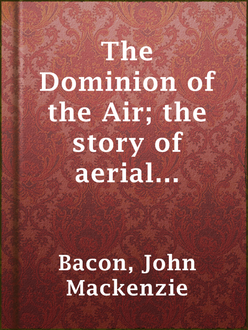 Title details for The Dominion of the Air; the story of aerial navigation by John Mackenzie Bacon - Wait list